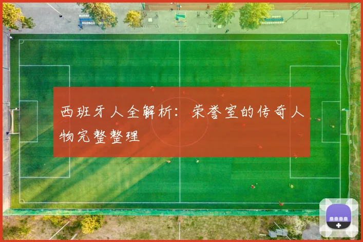 西班牙人全解析：荣誉室的传奇人物完整整理