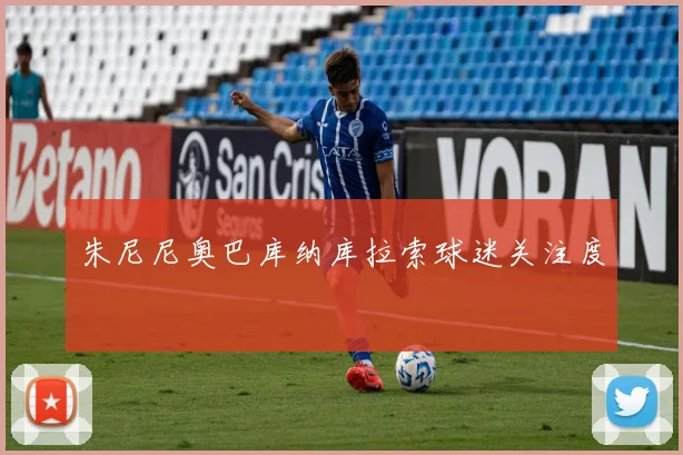 朱尼尼奥巴库纳库拉索球迷关注度