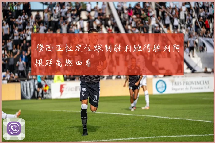 穆西亚拉定位球制胜利雅得胜利阿根廷高燃回看