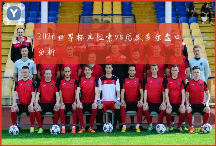 2026世界杯库拉索vs厄瓜多尔盘口分析