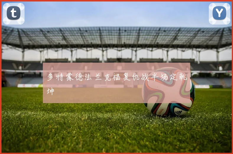 多特蒙德法兰克福复仇战半场定乾坤