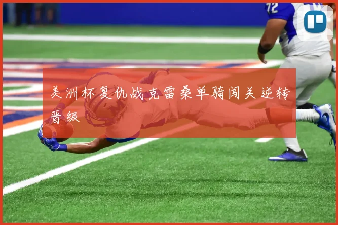 美洲杯复仇战克雷桑单骑闯关逆转晋级
