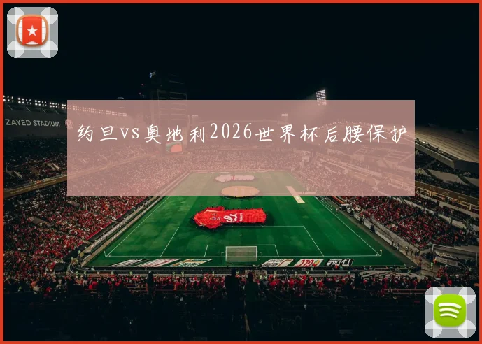 约旦vs奥地利2026世界杯后腰保护